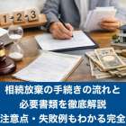 相続放棄の手続きの流れと必要書類を徹底解説｜費用や注意点・失敗例もわかる完全ガイド